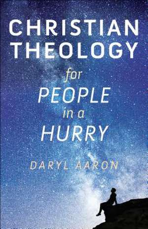 Christian Theology for People in a Hurry de Daryl Aaron