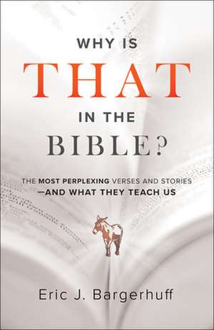 Why Is That in the Bible? – The Most Perplexing Verses and Stories––and What They Teach Us de Eric J. Bargerhuff