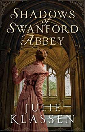 Shadows of Swanford Abbey de Julie Klassen