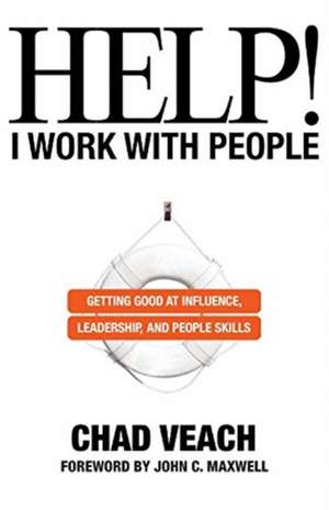 Help! I Work with People – Getting Good at Influence, Leadership, and People Skills de Chad Veach