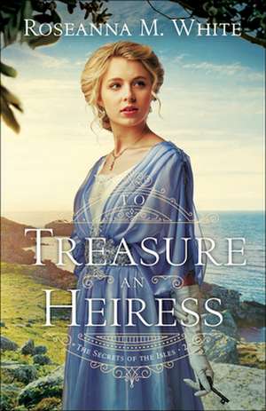 To Treasure an Heiress de Roseanna M. White