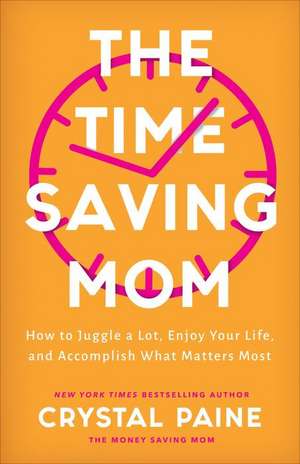 The Time–Saving Mom – How to Juggle a Lot, Enjoy Your Life, and Accomplish What Matters Most de Crystal Paine