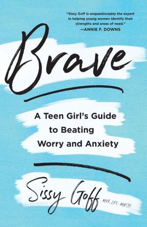 Brave – A Teen Girl`s Guide to Beating Worry and Anxiety de Sissy Goff