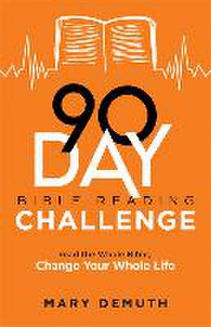 90–Day Bible Reading Challenge – Read the Whole Bible, Change Your Whole Life de Mary Demuth