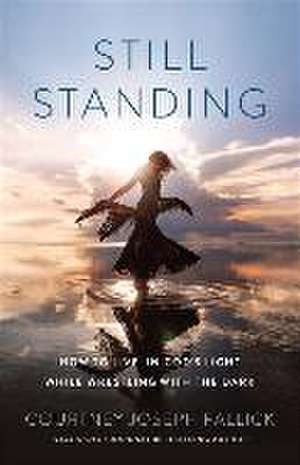 Still Standing – How to Live in God`s Light While Wrestling with the Dark de Courtney Joseph Fallick