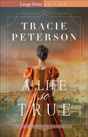 A Life So True de Tracie Peterson