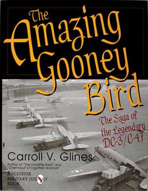 The Amazing Gooney Bird: The Saga of the Legendary DC-3/C-47 de Carroll V. Glines