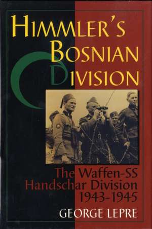 Himmler's Bosnian Division: The Waffen-SS Handschar Division 1943-1945 de George Lepre