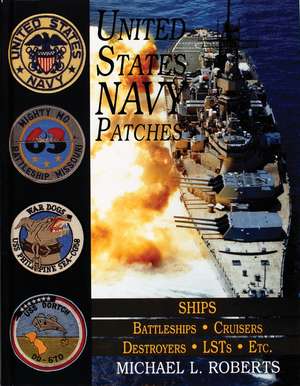 United States Navy Patches Series: Volume V: SHIPS: Battleships/Cruisers/Destroyers/LSTs/Etc. de Michael L. Roberts