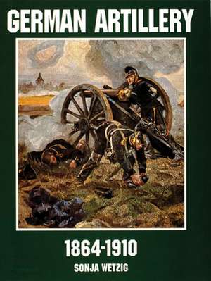 German Artillery 1864-1910 de Sonja Wetzig