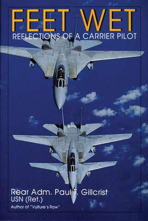 Feet Wet: Reflections of a Carrier Pilot de Paul T. Gillcrist