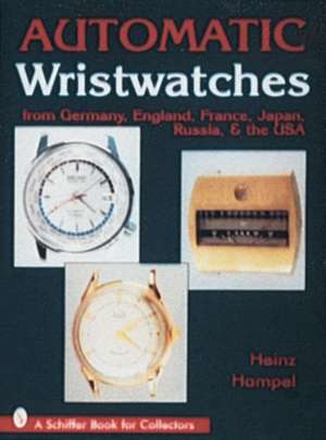 Automatic Wristwatches from Germany, England, France, Japan, Russia and the USA: From Germany, England, France, Japan, Russia and the U.S.A. de Heinz Hampel