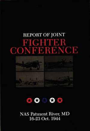 Report of Joint Fighter Conference:: NAS Patuxent River, MD - 16-23 October 1944 de Francis H. Dean