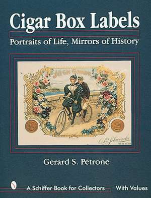 Cigar Box Labels: Portraits of Life, Mirrors of History de Gerard S. Petrone