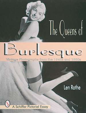 The Queens of Burlesque: Vintage Photographs from the 1940s and 1950s de Len Rothe