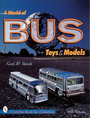 A World of Bus Toys and Models de Kurt M. Resch