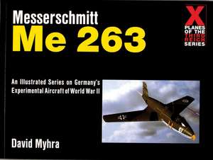 Messerschmitt Me 263: An Illustrated Series on Germany's Experimental Aircraft of World War II de David Myhra