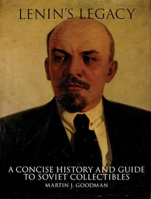 Lenin's Legacy: A Concise History and Guide to Soviet Collectibles de Martin J. Goodman