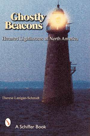 Ghostly Beacons: Haunted Lighthouses of North America de Therese Lanigan-Schmidt