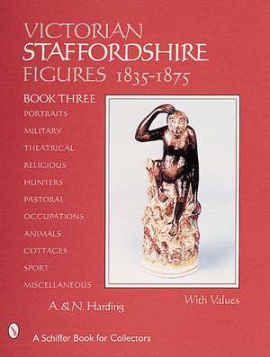 Victorian Staffordshire Figures, 1835-1875: Book Three: Portraits, Military, Theatrical, Religious, Hunters, Pastoral, Occupations, Children, Animals, Cottages, Sports & Miscellaneous de A. & N. Harding