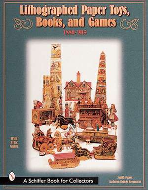 Lithographed Paper Toys, Books, and Games: 1880-1915 de Judith Anderson Drawe