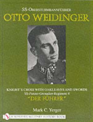 SS-Obersturmbannfhrer Otto Weidinger: Knights Cross with Oakleaves and Swords SS-Panzer-Grenadier-Regiment 4 "Der Fhrer" de Mark C. Yerger