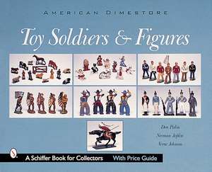 Toy Soldiers and Figures: American Dimestore de Don Pielin