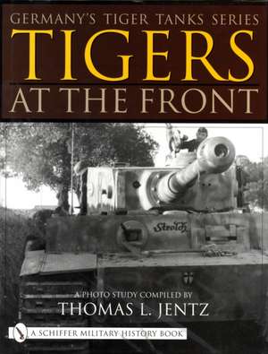 Germany's Tiger Tanks Series Tigers at the Front: A Photo Study de Thomas L. Jentz