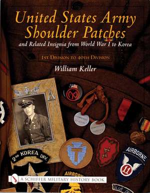 United States Army Shoulder Patches and Related Insignia: From World War I to Korea 1st Division to 40th Division) de William Keller