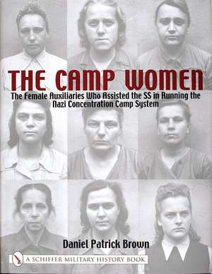 The Camp Women:: The Female Auxilliaries Who Assisted the SS in Running the Nazi Concentration Camp System de Daniel Patrick Brown