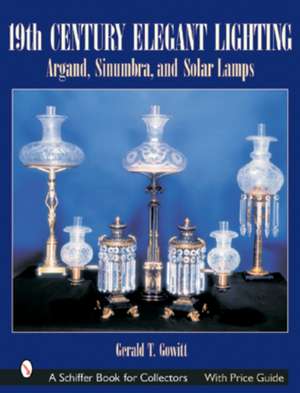 19th Century Elegant Lighting: Argand, Sinumbra, and Solar Lamps de Gerald T. Gowitt