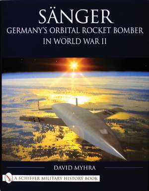 Snger: Germany's Orbital Rocket Bomber in World War II de David Myhra