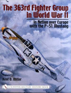 The 363rd Fighter Group in World War II: in Action over Germany with the P-51 Mustang de Kent Miller