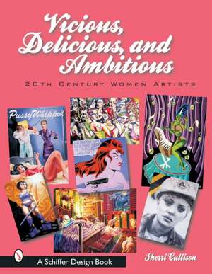 Vicious, Delicious, and Ambitious: 20th Century Women Artists de Sherri Cullison