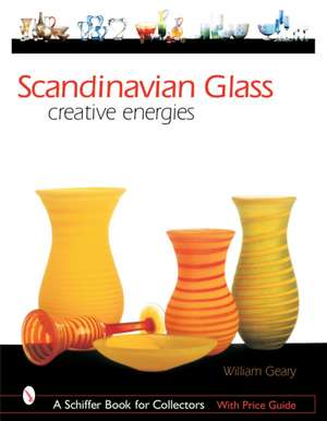 Scandinavian Glass: Creative Energies de William L. Geary