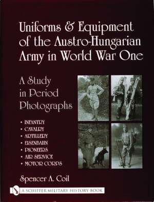 Uniforms & Equipment of the Austro-Hungarian Army in World War One de Spencer A. Coil