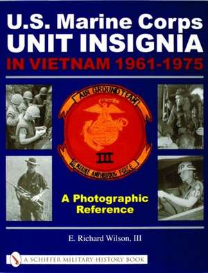 U.S. Marine Corps Unit Insignia in Vietnam 1961-1975: A Photographic Reference de E. Richard Wilson