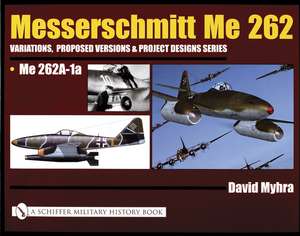 Messerschmitt Me 262: Variations, Proposed Versions & Project Designs Series: Me 262 A-1a de David Myhra