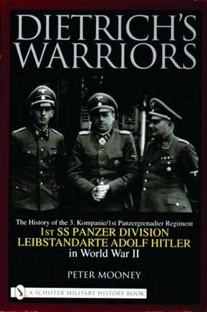 Dietrich's Warriors: The History of the 3. Kompanie 1st Panzergrenadier Regiment 1st SS Panzer Division Leibstandarte Adolf Hitler in World War II de Peter Mooney