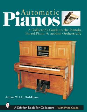 Automatic Pianos: A Collector's Guide to the Pianola, Barrel Piano, & Aeolian Orchestrelle de Arthur W. J. G. Ord-Hume