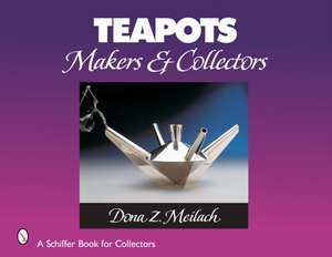 Teapots: Makers & Collectors de Dona Z. Meilach