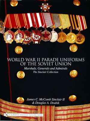 World War II Parade Uniforms of the Soviet Union: Marshals, Generals and Admirals - The Sinclair Collection de James C. McComb Sinclair II