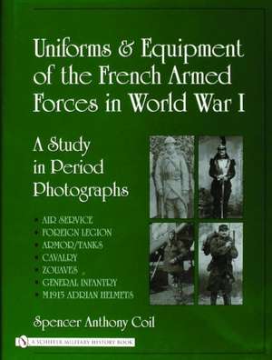 Uniforms and Equipment of the French Armed Forces in World War I: A Study in Period Photographs de Dr. Spencer Anthony Coil