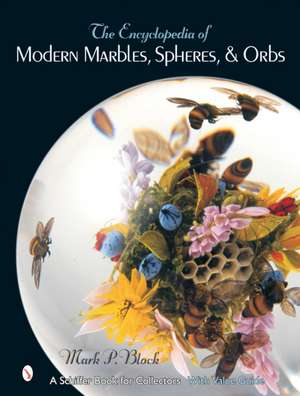 The Encyclopedia of Modern Marbles, Spheres, and Orbs de Mark P. Block