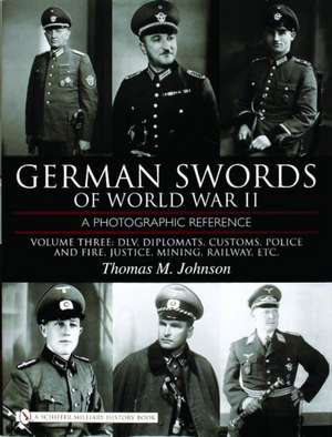 German Swords of World War II - A Photographic Reference: Vol.3: DLV, Diplomats , Customs, Police and Fire, Justice, Mining, Railway, Etc. de Thomas M. Johnson