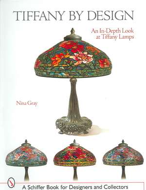 Tiffany By Design: An In-depth Look At Tiffany Lamps de Nina Gray