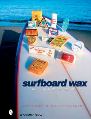 Surfboard Wax: A History de Jefferson "Zuma Jay" Wagner