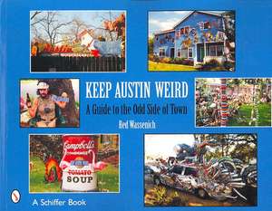 Keep Austin Weird: A Guide to the Odd Side of Town de Red Wassenich