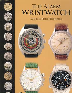 The Alarm Wristwatch: The History of an Undervalued Feature de Michael Philip Horlbeck