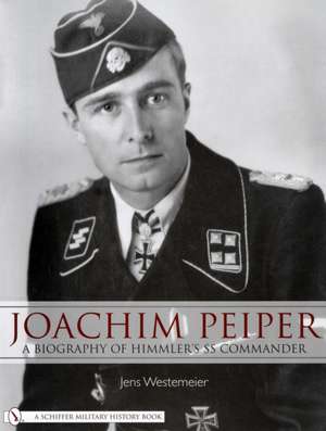 Joachim Peiper: A New Biography of Himmler's SS Commander de Jens Westemeier